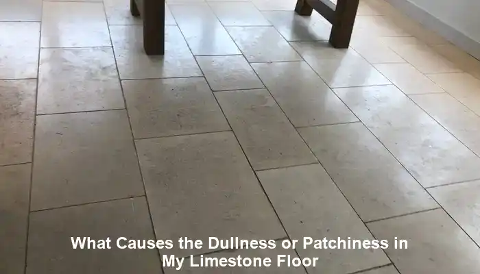 Limestone Floors: Causes of Dullness and Patchiness Explained